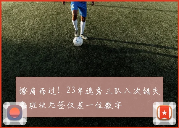 擦肩而过!23年选秀三队八次错失文班状元签仅差一位数字