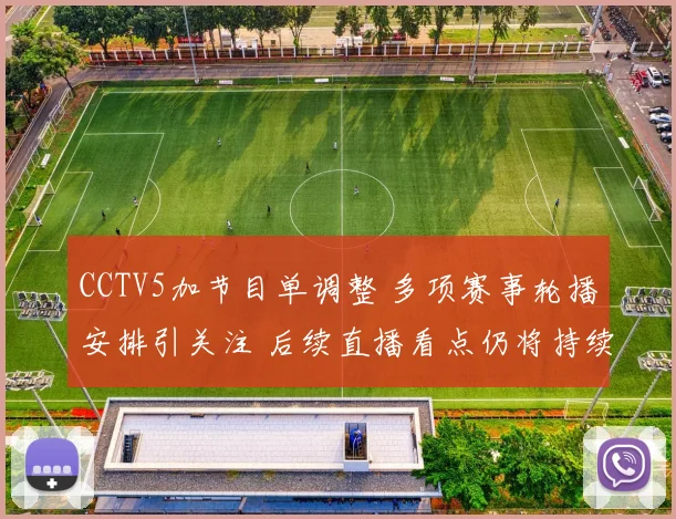CCTV5加节目单调整 多项赛事轮播安排引关注 后续直播看点仍将持续更新