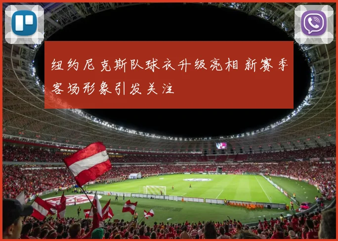 纽约尼克斯队球衣升级亮相 新赛季客场形象引发关注