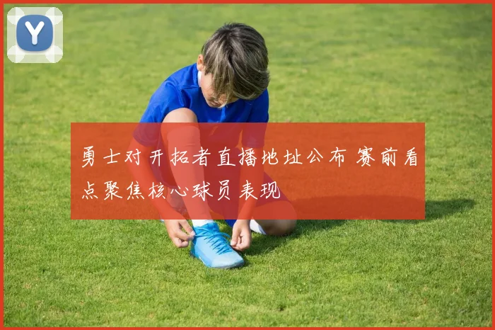 勇士对开拓者直播地址公布 赛前看点聚焦核心球员表现